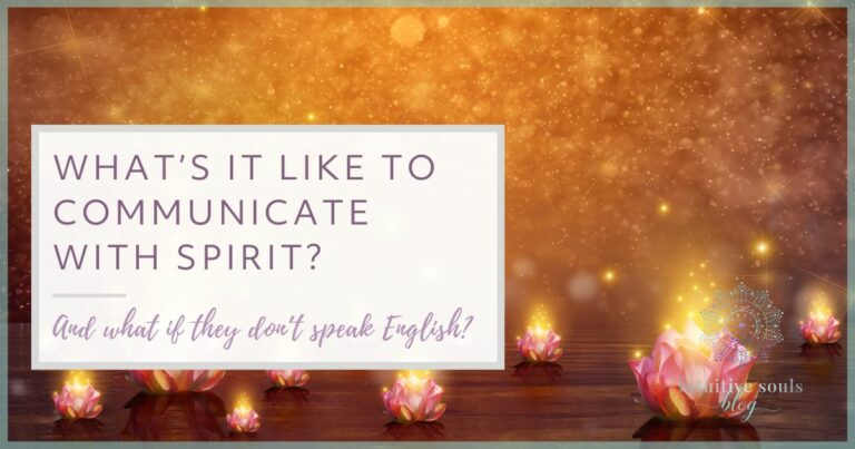 What's it like to communicate with spirit? What if they don't speak my language?