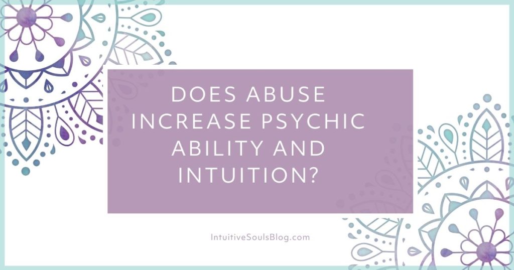 does abuse increase psychic ability and intuition