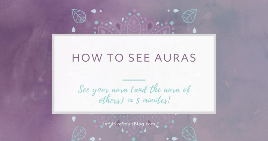 how to see auras (of yourself and others) in minutes