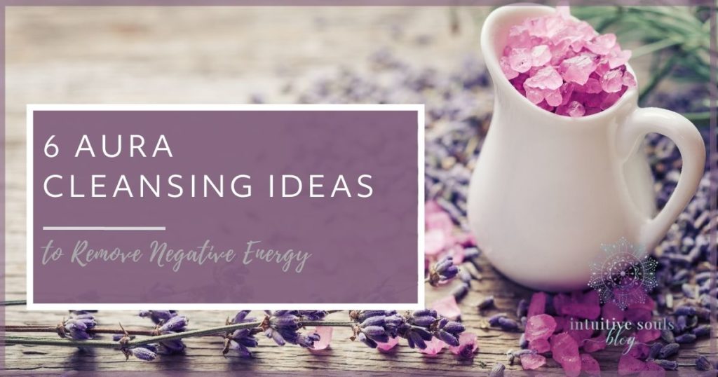 6 aura cleansing ideas to remove negative energy