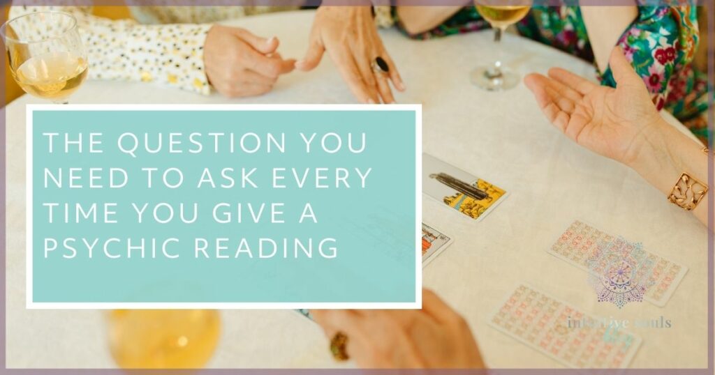 the question you need to ask every time you give a psychic reading