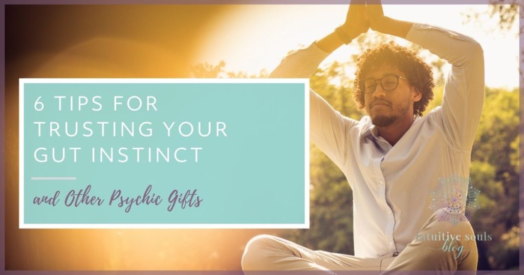 your psychic gifts - 6 tips for trusting your gut instinct
